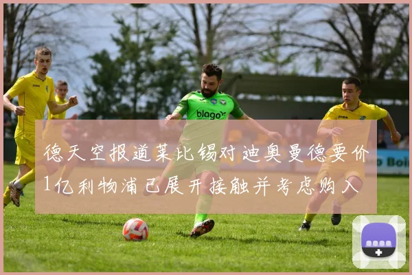 德天空报道莱比锡对迪奥曼德要价1亿利物浦已展开接触并考虑购入