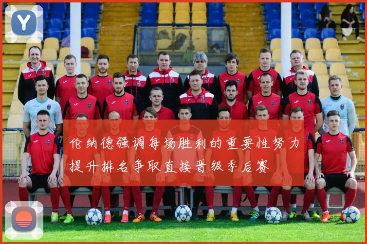 伦纳德强调每场胜利的重要性努力提升排名争取直接晋级季后赛